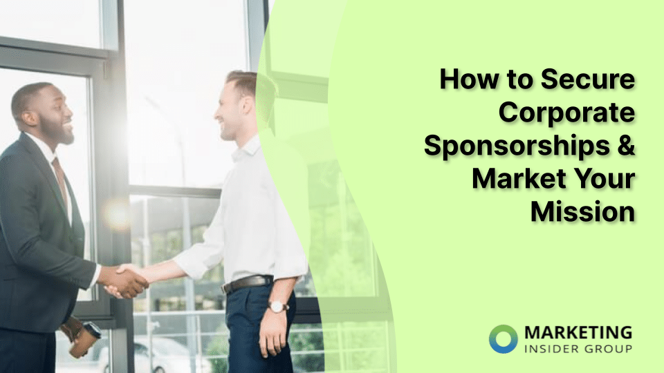 The Power of Corporate Sponsorships for Nonprofits: How to Find, Secure, and Leverage Opportunities