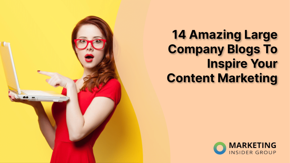 14 Inspiring Large Company Blogs for Your Content Marketing Strategy