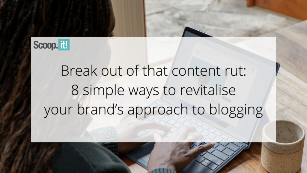 8 Simple Ways to Revitalize Your Brand’s Approach to Blogging