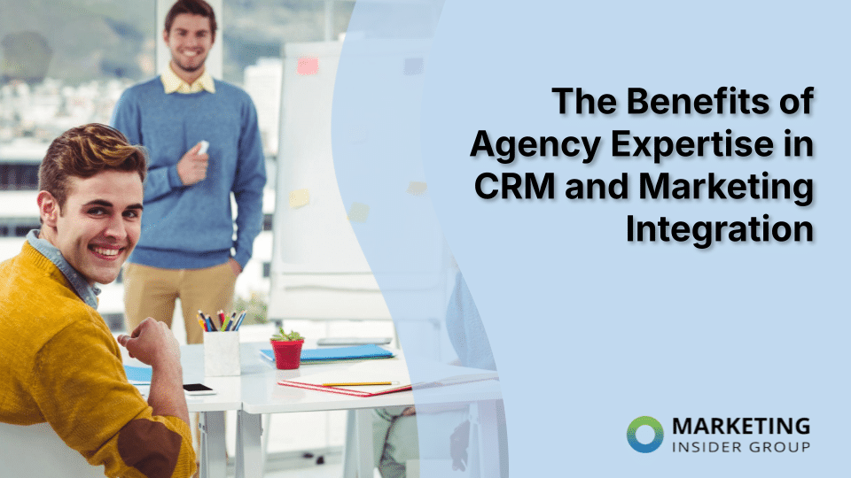 The Power of Agency Expertise in CRM and Marketing Integration