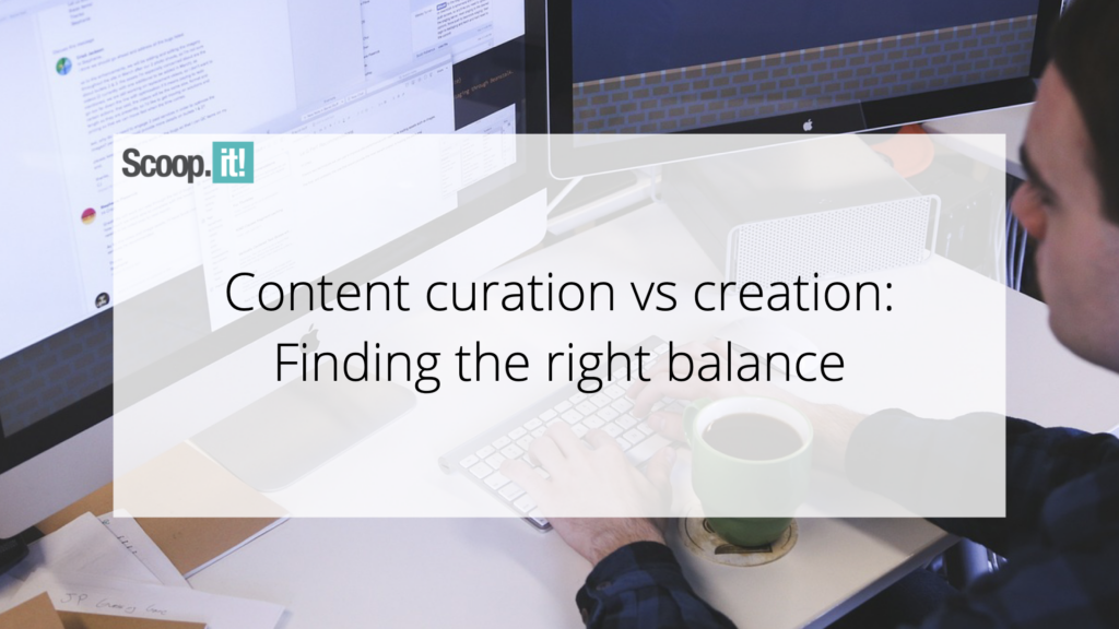 Content Curation vs. Creation: Finding the Right Balance