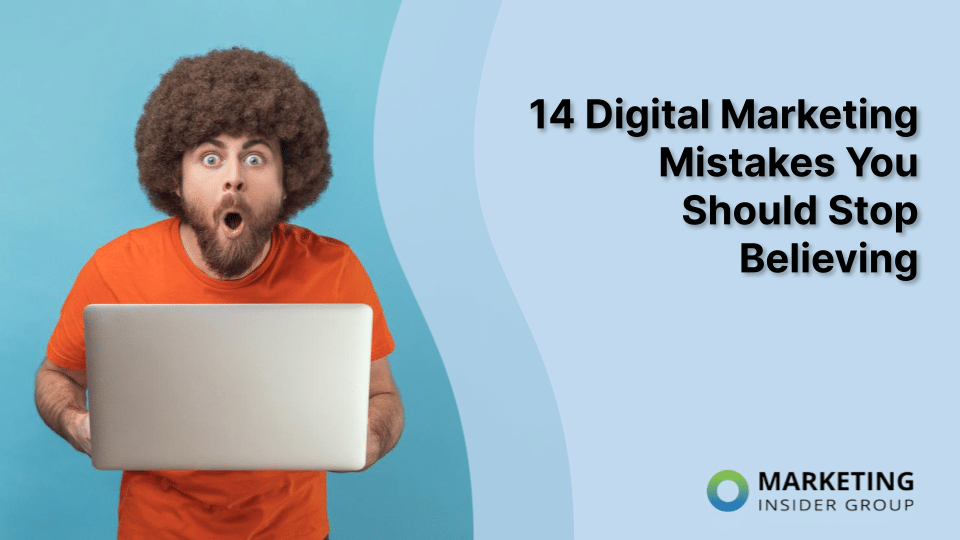 14 Digital Marketing Mistakes You Need to Stop Telling Yourself