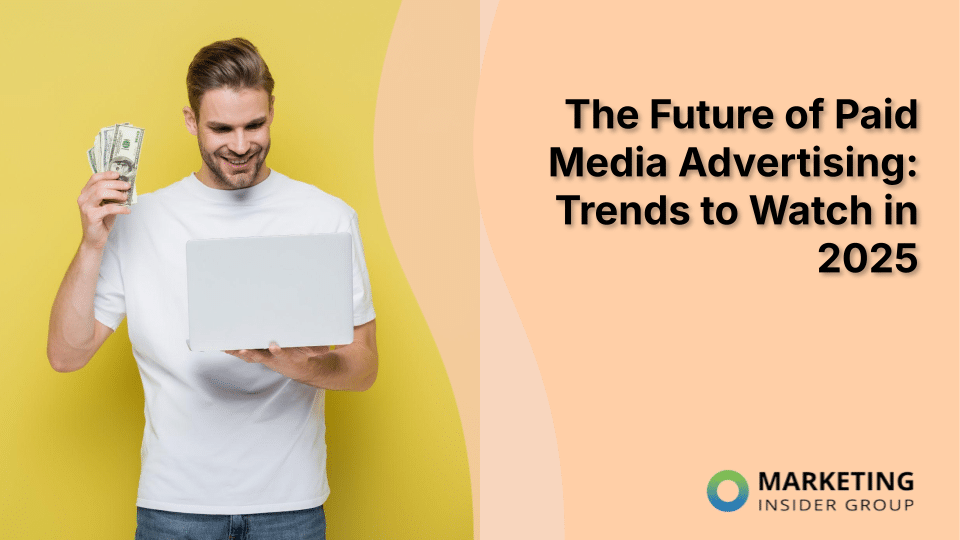 The Future of Paid Media Advertising: Trends to Watch in 2025