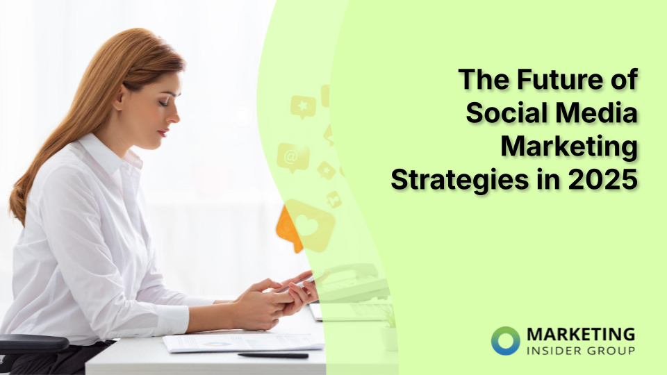 The Future of Social Media Marketing Strategies in 2025