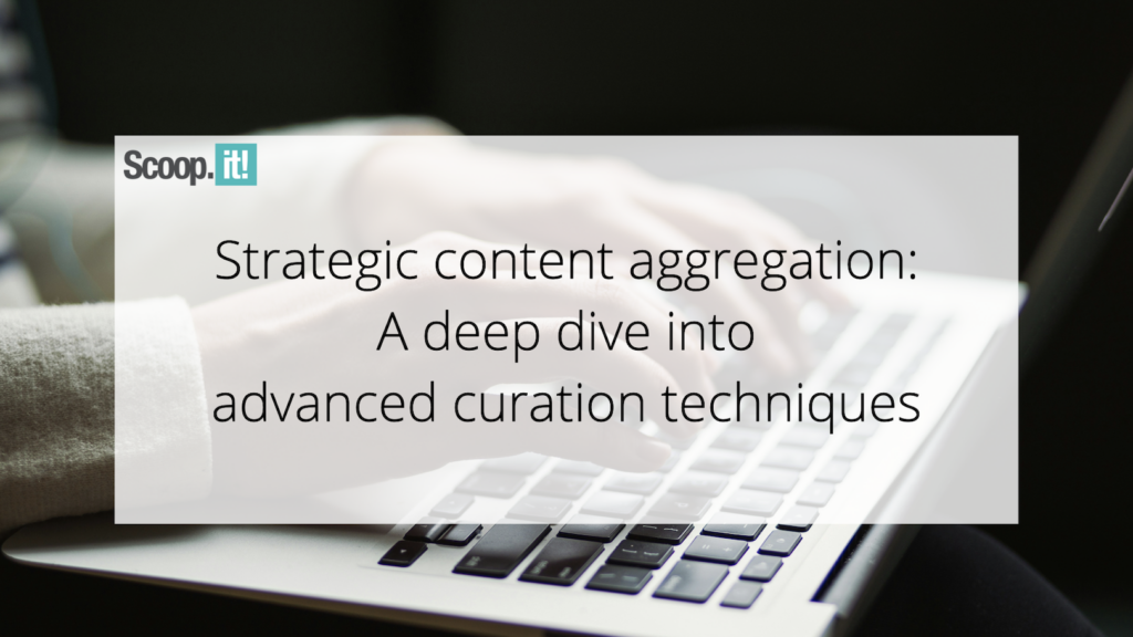 Advanced Content Curation Techniques for Strategic Branding