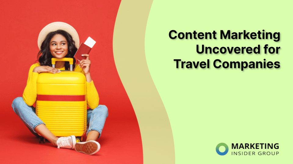 Unlocking the Power of Content Marketing for Travel Companies